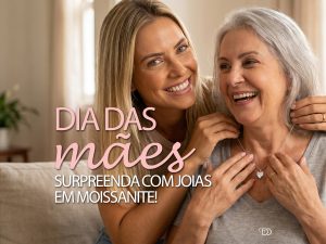 Dia das Mães 2026: Surpreenda com joias em Moissanite de Presente